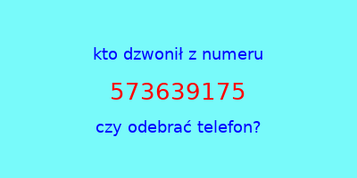 kto dzwonił 573639175  czy odebrać telefon?