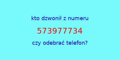 kto dzwonił 573977734  czy odebrać telefon?