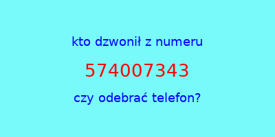 kto dzwonił 574007343  czy odebrać telefon?