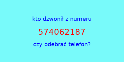 kto dzwonił 574062187  czy odebrać telefon?