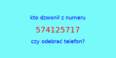 kto dzwonił 574125717  czy odebrać telefon?