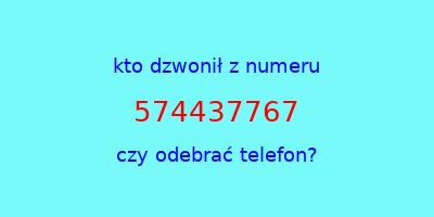 kto dzwonił 574437767  czy odebrać telefon?