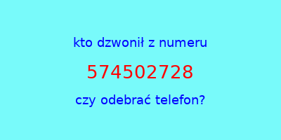 kto dzwonił 574502728  czy odebrać telefon?