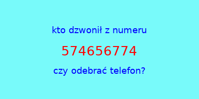 kto dzwonił 574656774  czy odebrać telefon?