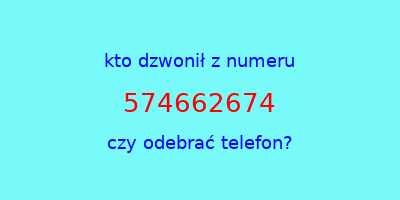 kto dzwonił 574662674  czy odebrać telefon?