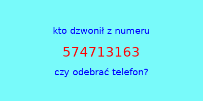 kto dzwonił 574713163  czy odebrać telefon?