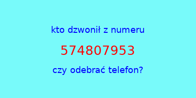 kto dzwonił 574807953  czy odebrać telefon?