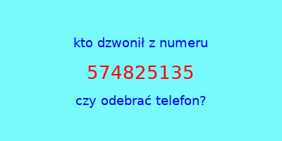 kto dzwonił 574825135  czy odebrać telefon?