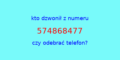 kto dzwonił 574868477  czy odebrać telefon?