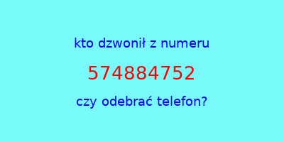 kto dzwonił 574884752  czy odebrać telefon?