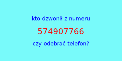 kto dzwonił 574907766  czy odebrać telefon?