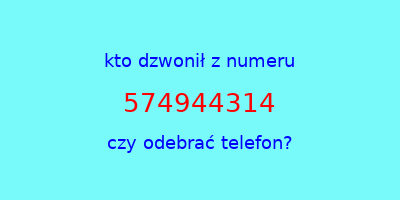 kto dzwonił 574944314  czy odebrać telefon?