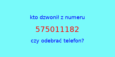 kto dzwonił 575011182  czy odebrać telefon?