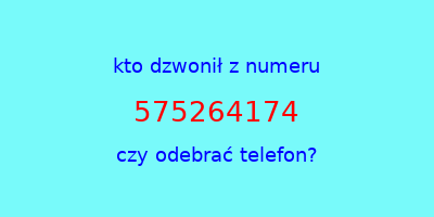 kto dzwonił 575264174  czy odebrać telefon?