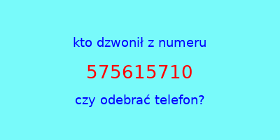 kto dzwonił 575615710  czy odebrać telefon?