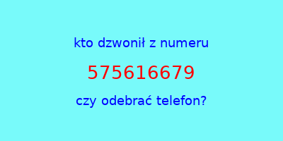 kto dzwonił 575616679  czy odebrać telefon?