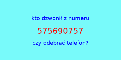 kto dzwonił 575690757  czy odebrać telefon?