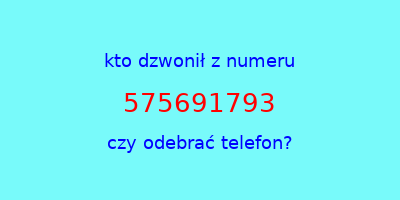 kto dzwonił 575691793  czy odebrać telefon?