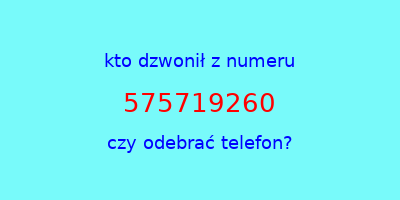 kto dzwonił 575719260  czy odebrać telefon?