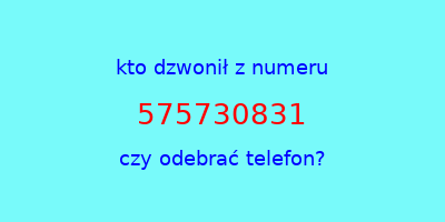 kto dzwonił 575730831  czy odebrać telefon?