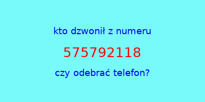 kto dzwonił 575792118  czy odebrać telefon?