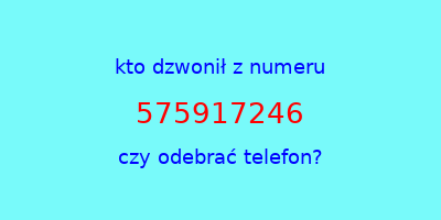 kto dzwonił 575917246  czy odebrać telefon?