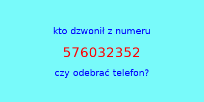 kto dzwonił 576032352  czy odebrać telefon?