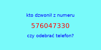 kto dzwonił 576047330  czy odebrać telefon?