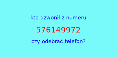 kto dzwonił 576149972  czy odebrać telefon?