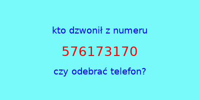 kto dzwonił 576173170  czy odebrać telefon?