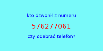 kto dzwonił 576277061  czy odebrać telefon?