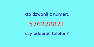 kto dzwonił 576278871  czy odebrać telefon?