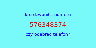 kto dzwonił 576348374  czy odebrać telefon?