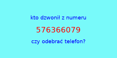 kto dzwonił 576366079  czy odebrać telefon?