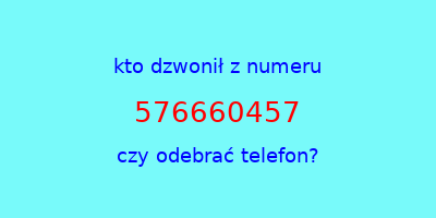 kto dzwonił 576660457  czy odebrać telefon?