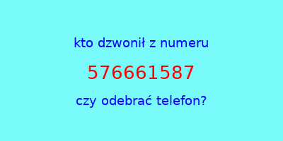 kto dzwonił 576661587  czy odebrać telefon?