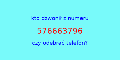 kto dzwonił 576663796  czy odebrać telefon?