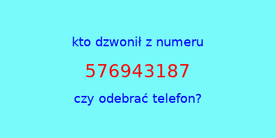 kto dzwonił 576943187  czy odebrać telefon?