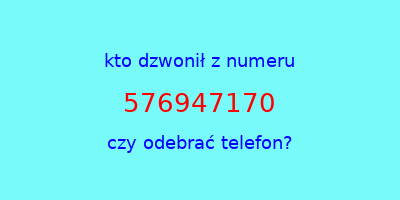 kto dzwonił 576947170  czy odebrać telefon?