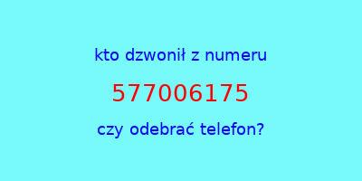 kto dzwonił 577006175  czy odebrać telefon?