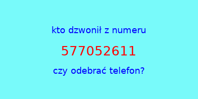 kto dzwonił 577052611  czy odebrać telefon?