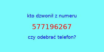 kto dzwonił 577196267  czy odebrać telefon?