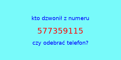 kto dzwonił 577359115  czy odebrać telefon?