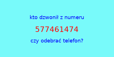 kto dzwonił 577461474  czy odebrać telefon?