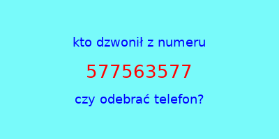 kto dzwonił 577563577  czy odebrać telefon?