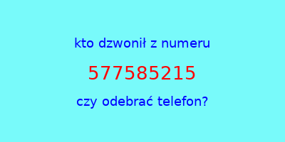 kto dzwonił 577585215  czy odebrać telefon?