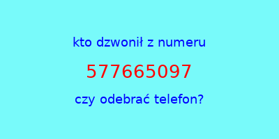 kto dzwonił 577665097  czy odebrać telefon?