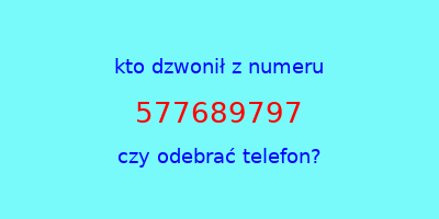 kto dzwonił 577689797  czy odebrać telefon?