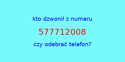 kto dzwonił 577712008  czy odebrać telefon?