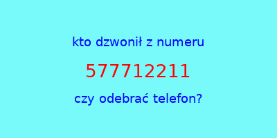 kto dzwonił 577712211  czy odebrać telefon?